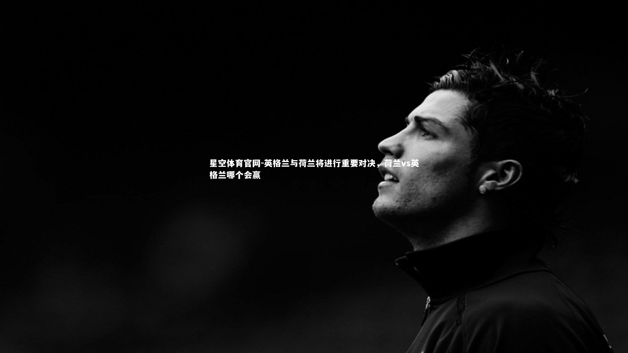 英格兰与荷兰将进行重要对决，荷兰vs英格兰哪个会赢