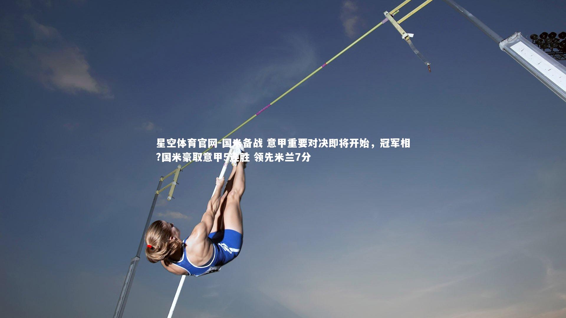 星空体育官网-国米备战 意甲重要对决即将开始，冠军相?国米豪取意甲5连胜 领先米兰7分