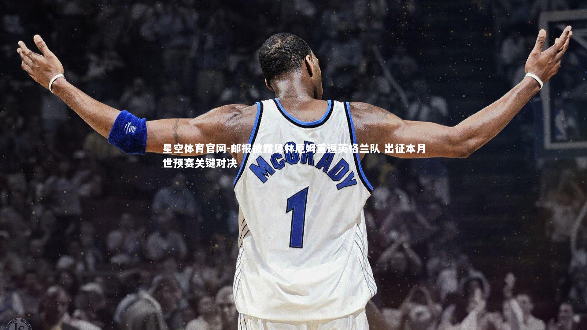 星空体育官网-邮报披露贝林厄姆重返英格兰队 出征本月世预赛关键对决