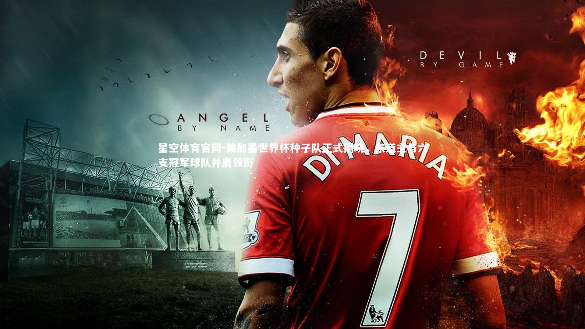 星空体育官网-美加墨世界杯种子队正式揭晓，东道主与六支冠军球队并肩领衔